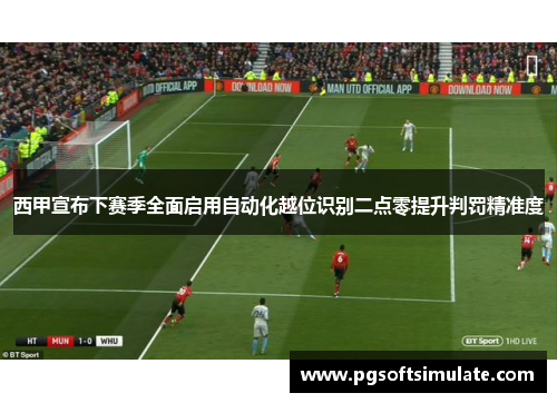 西甲宣布下赛季全面启用自动化越位识别二点零提升判罚精准度 西甲宣布下赛季全面启用自动化越位识别二点零提升判罚精准度