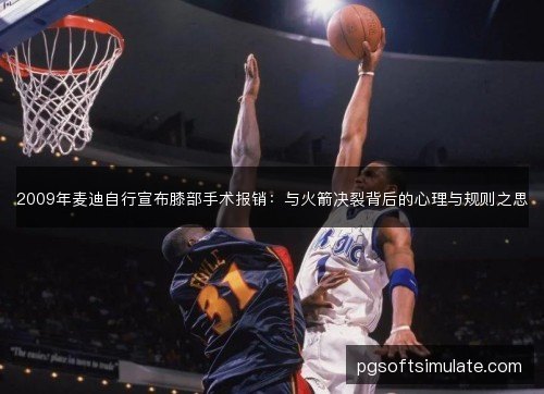 2009年麦迪自行宣布膝部手术报销:与火箭决裂背后的心理与规则之思 2009年麦迪自行宣布膝部手术报销:与火箭决裂背后的心理与规则之思